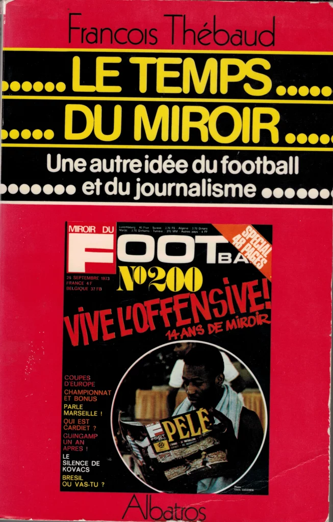 François Thébaud, Le temps du Miroir, une autre idée du football et du journalisme, éditions Albatros,1982. [Coll. CM]